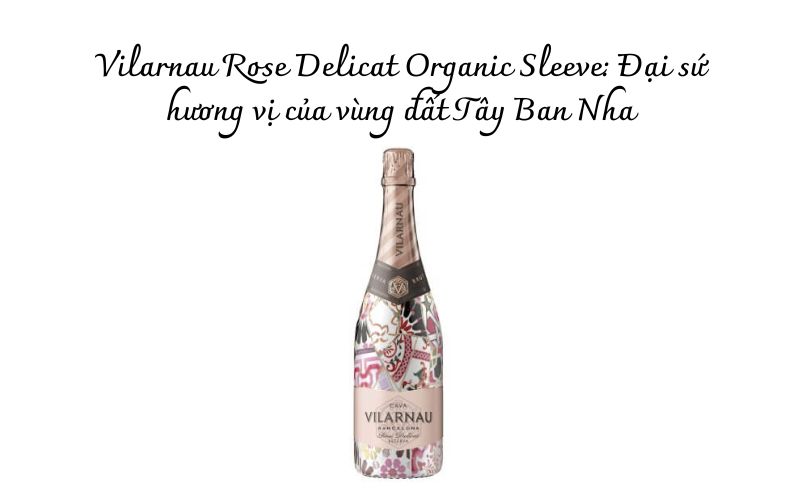 Vilarnau Rose Delicat Organic Sleeve tự hào với hương vị độc đáo sẽ thu hút ngay cả những người sành rượu khó tính nhất.