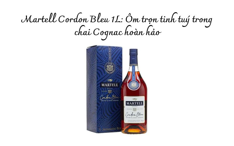 Ảnh 2. Sự kết hợp hoàn hảo giữa rượu Cognac cao cấp và sự tinh tế trong Martell Cordon Bleu 1L.