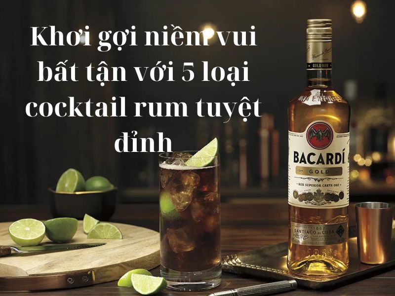 Khơi gợi niềm vui bất tận với 5 loại cocktail rum tuyệt đỉnh
