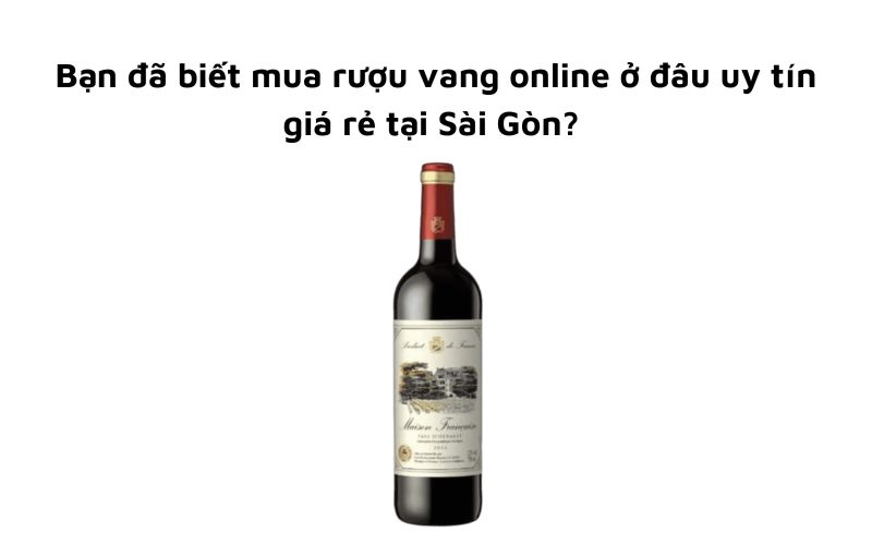 Mua rượu vang Online ở đâu uy tín giá rẻ tại Sài Gòn