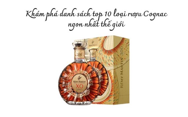 Top 10 Loại Rượu Cognac Ngon Nổi Tiếng Thế Giới