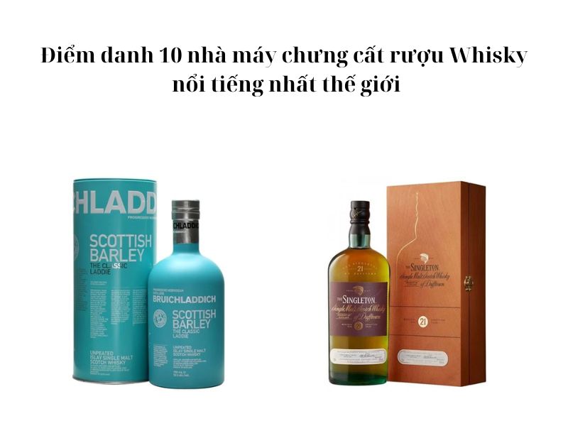 Top 10 nhà máy chưng cất rượu whisky phổ biến nhất