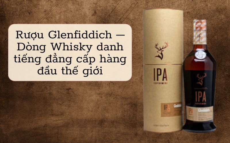 Rượu Glenfiddich – Dòng whisky danh tiếng hàng đầu thế giới