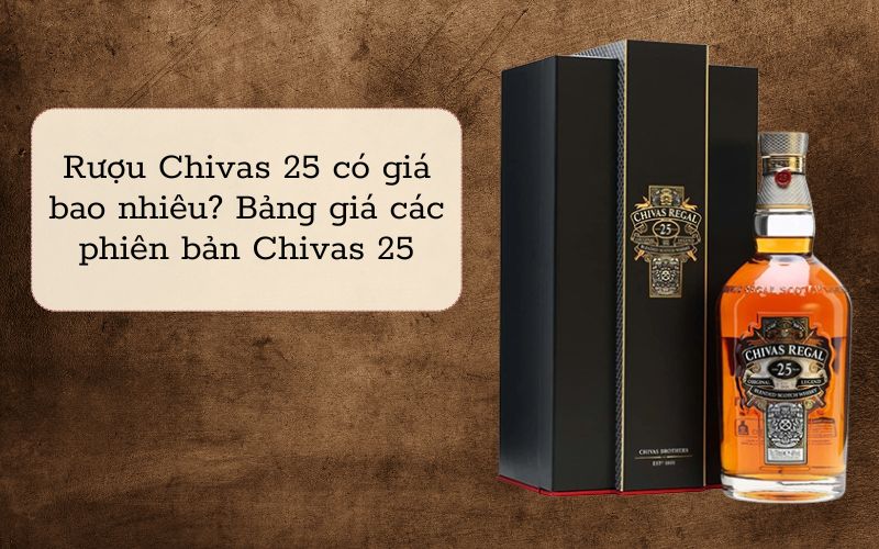 Rượu Chivas 25 giá bao nhiêu? Bảng giá các phiên bản của Chivas 25