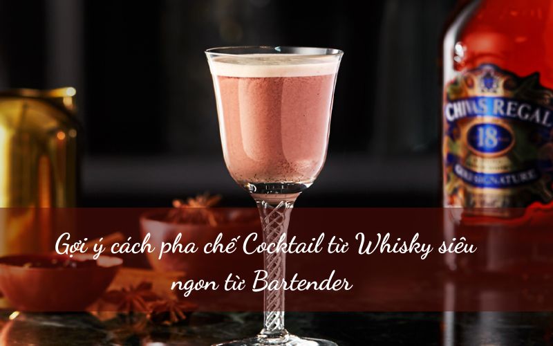 Cách Pha Chế Cocktail từ Whisky – Hướng Dẫn Từ A đến Z